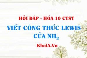 Viết công thức LEWIS của NH3 (Ammonia Lewis Structure) hướng dẫn từng bước, chi tiết, dễ hiểu - Hỏi đáp Hóa 10